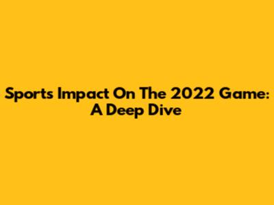 Sports' Impact On The 2022 Game: A Deep Dive
