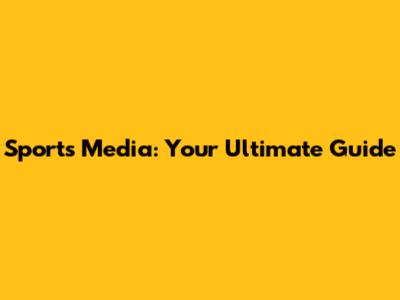Sports Media: Your Ultimate Guide