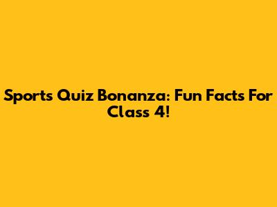 Sports Quiz Bonanza: Fun Facts For Class 4!