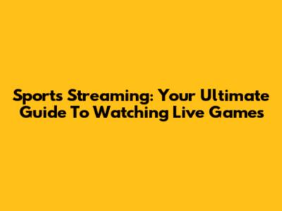 Sports Streaming: Your Ultimate Guide To Watching Live Games