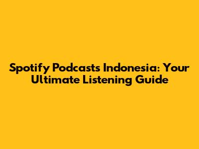 Spotify Podcasts Indonesia: Your Ultimate Listening Guide