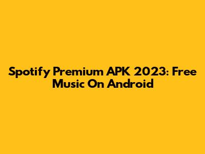 Spotify Premium APK 2023: Free Music On Android