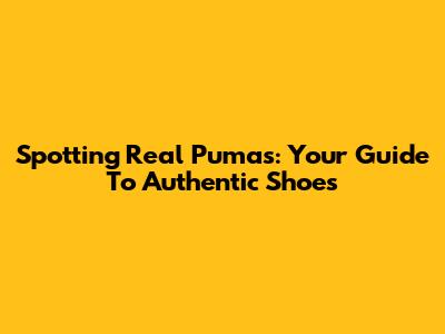Spotting Real Pumas: Your Guide To Authentic Shoes