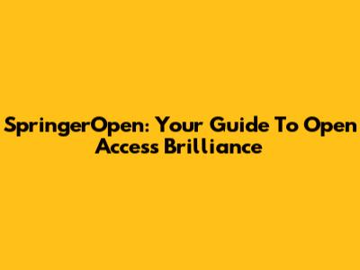 SpringerOpen: Your Guide To Open Access Brilliance