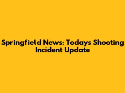 Springfield News: Today's Shooting Incident Update