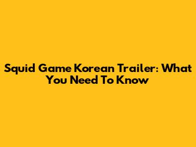 Squid Game Korean Trailer: What You Need To Know