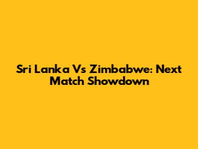 Sri Lanka Vs Zimbabwe: Next Match Showdown