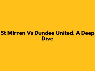 St Mirren Vs Dundee United: A Deep Dive
