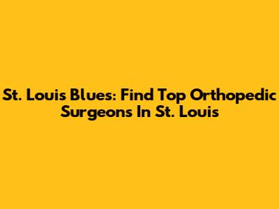 St. Louis Blues: Find Top Orthopedic Surgeons In St. Louis