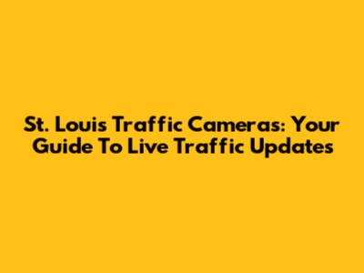 St. Louis Traffic Cameras: Your Guide To Live Traffic Updates