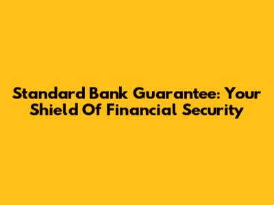 Standard Bank Guarantee: Your Shield Of Financial Security
