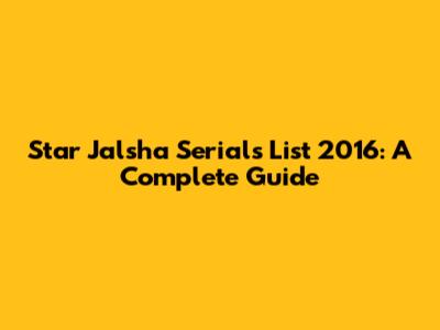 Star Jalsha Serials List 2016: A Complete Guide