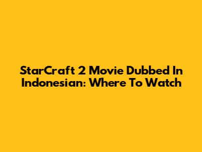 StarCraft 2 Movie Dubbed In Indonesian: Where To Watch