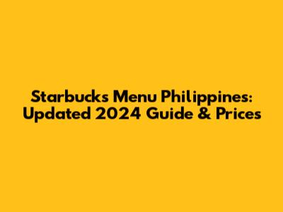 Starbucks Menu Philippines: Updated 2024 Guide & Prices