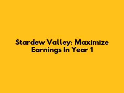 Stardew Valley: Maximize Earnings In Year 1