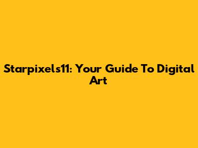 Starpixels11: Your Guide To Digital Art