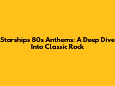 Starship's 80s Anthems: A Deep Dive Into Classic Rock