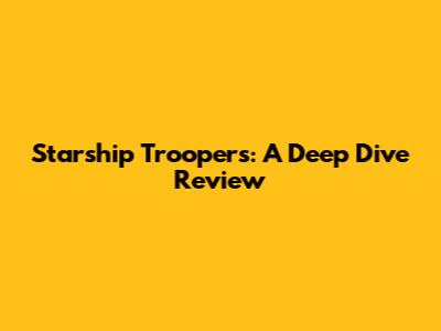Starship Troopers: A Deep Dive Review