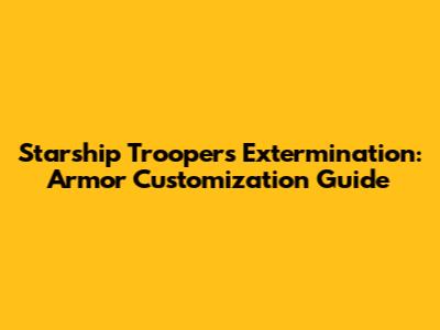 Starship Troopers Extermination: Armor Customization Guide