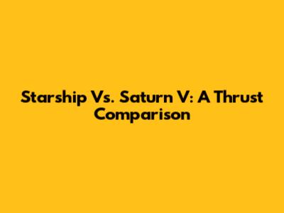Starship Vs. Saturn V: A Thrust Comparison