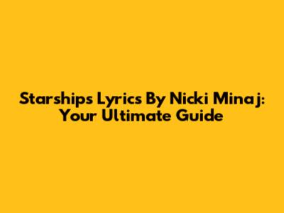 Starships Lyrics By Nicki Minaj: Your Ultimate Guide