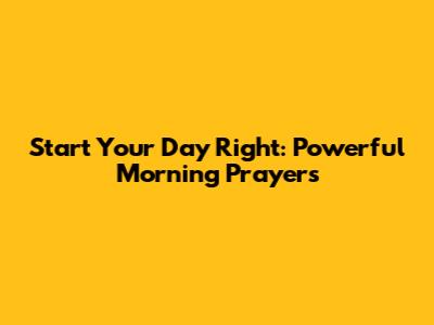 Start Your Day Right: Powerful Morning Prayers