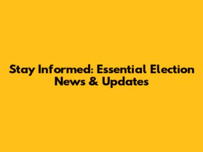 Stay Informed: Essential Election News & Updates