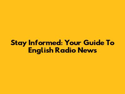 Stay Informed: Your Guide To English Radio News