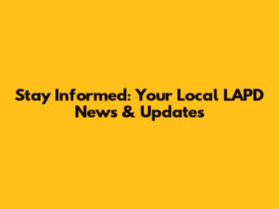 Stay Informed: Your Local LAPD News & Updates
