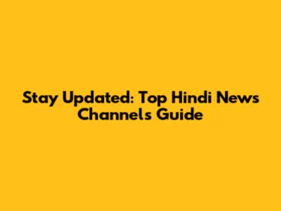 Stay Updated: Top Hindi News Channels Guide