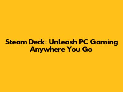 Steam Deck: Unleash PC Gaming Anywhere You Go