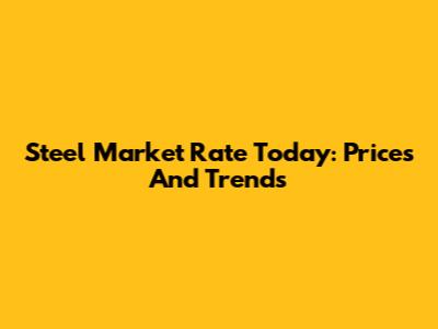 Steel Market Rate Today: Prices And Trends