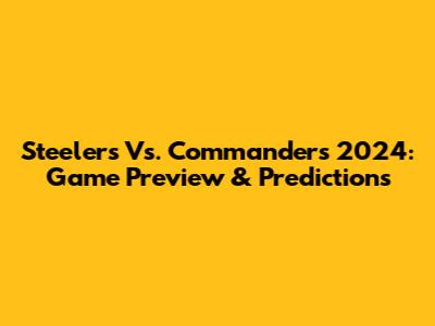 Steelers Vs. Commanders 2024: Game Preview & Predictions