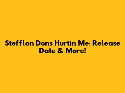 Stefflon Don's 'Hurtin' Me': Release Date & More!
