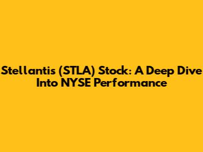 Stellantis (STLA) Stock: A Deep Dive Into NYSE Performance