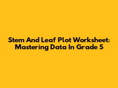 Stem And Leaf Plot Worksheet: Mastering Data In Grade 5