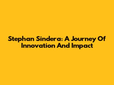 Stephan Sindera: A Journey Of Innovation And Impact
