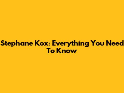 Stephane Kox: Everything You Need To Know