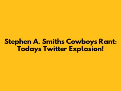 Stephen A. Smith's Cowboys Rant: Today's Twitter Explosion!
