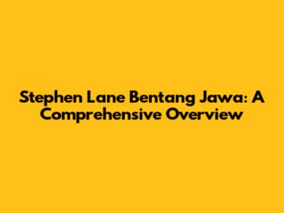 Stephen Lane Bentang Jawa: A Comprehensive Overview