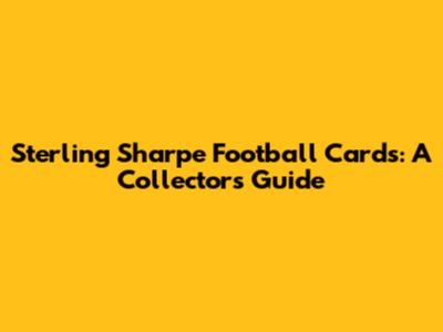 Sterling Sharpe Football Cards: A Collector's Guide