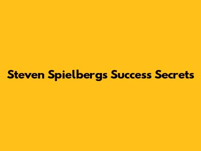 Steven Spielberg's Success Secrets