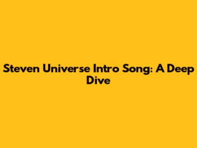Steven Universe Intro Song: A Deep Dive