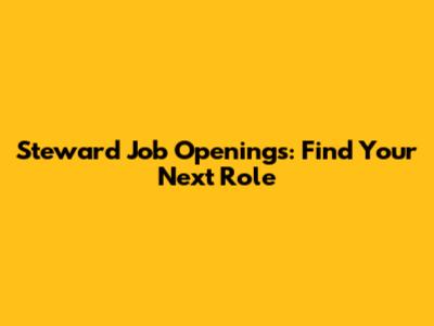 Steward Job Openings: Find Your Next Role