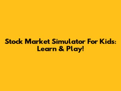 Stock Market Simulator For Kids: Learn & Play!
