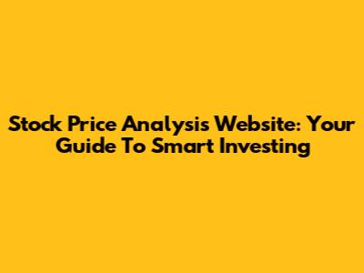 Stock Price Analysis Website: Your Guide To Smart Investing