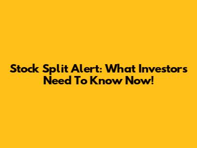 Stock Split Alert: What Investors Need To Know Now!