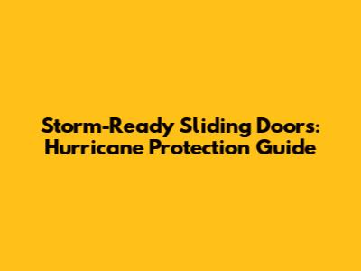 Storm-Ready Sliding Doors: Hurricane Protection Guide