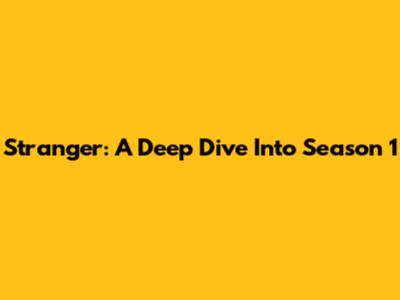 Stranger: A Deep Dive Into Season 1