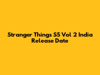 Stranger Things S5 Vol 2 India Release Date